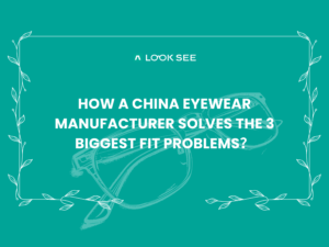 How a China Eyewear Manufacturer Solves the 3 Biggest Fit Problems?